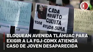 Bloquean avenida Tláhuac para exigir a la FGJ-CDMX atienda caso de joven desaparecida