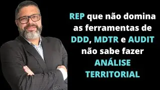 REP que não domina as ferramentas de DDD, MDTR e AUDIT não sabe fazer ANÁLISE TERRITORIAL