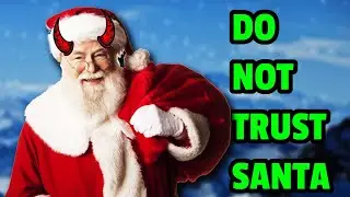 Don't Trust Santa Clause!!! [Totally 100% True]