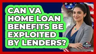 Can VA Home Loan Benefits Be Exploited By Lenders?