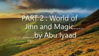 PART 2 of 2 : World of Jinn & Magic....... by Abu Iyaad