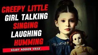 Creepy Little Girl Talking, Singing, Laughing, Humming | Horror Voice