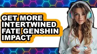 How to Get More Intertwined Fate Genshin Impact 2025 (Only Way)