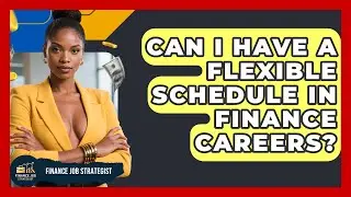 Can I Have a Flexible Schedule in Finance Careers? | Finance Job Strategist