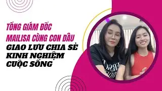 Tổng Giám Đốc Mailisa Cùng Con Dâu Giao Lưu Chia Sẻ Kinh Nghiệm Sống - Kinh Doanh 2023