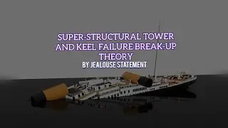 Titanic Sinking Theories: Superstructural and Keel Failure Theory. (ROY MENGOT BASED)