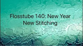 Flosstube 140: New Year New Stitching