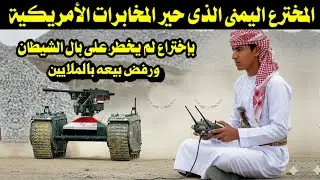 المخترع اليمنى الذى حير المخابرات الأمريكية بإختراع لم يخطر على بال الشيطان ورفض بيعه بالملايين 