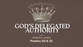 Varrick Jones | After God's Heart: God's Delegated Authority (Psalms 20 & 21)