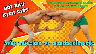 TRẦN VĂN TÒNG  vs NGHIÊM ĐÌNH ƯỚC tai Thọ Đa Lim Nỗ Đông Anh,Đấu Vật Traditional Mens Wrestling.