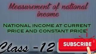 Measurement of National Income (National income in current price and constant price) class 12