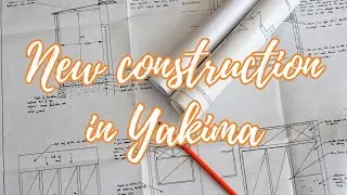 Explore the Latest in New Construction in Yakima Valley