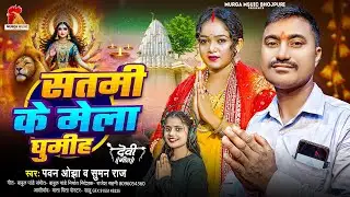 #सतमी के मेला घुमीह  |#Pawan Ojha Satme ke Mela Ghumeh |#Suman Raj || bhojpuri Devi Geet 2025