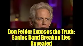 Don Felder Exposes the Truth: Eagles Band Breakup Lies Revealed | Exclusive Interview
