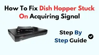 How To Fix Dish Hopper Stuck On Acquiring Signal