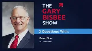 3 Questions with Peter Fine, CEO, Banner Health