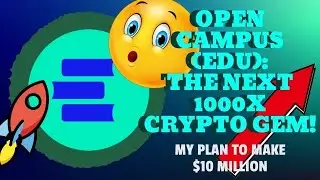 OPEN CAMPUS (EDU)- THE NEXT 1000X CRYPTO GEM! (MY PLAN TO MAKE $10 MILLION)