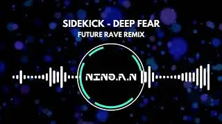 SIDEKICK - DEEP FEAR - NINO FUTURE RAVE REMIX