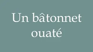 How to Pronounce ''Un b&acirc;tonnet ouat&eacute;'' (A cotton bud) Correctly in French