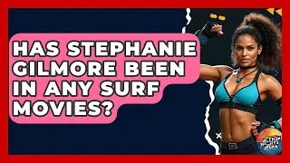 Has Stephanie Gilmore Been In Any Surf Movies? - Action Sports Arena