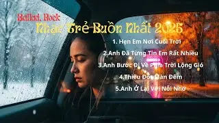 Nhạc Trẻ Buồn Nhất 2025 | Tuyển Tập 5 Ca Khúc 