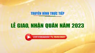 Livestream | Lễ giao, nhận quân năm 2023 | THKG