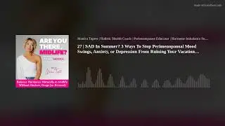 27 | SAD In Summer? 3 Ways To Stop Perimenopausal Mood Swings, Anxiety, or Depression From Ruining Y