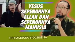 YESUS SEPENUHNYA ALLAH DAN SEPENUHNYA MANUSIA___DR.BAMBANG NOORSENA 