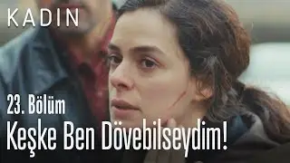 Keşke ben dövebilseydim kızını - Kadın 23. Bölüm