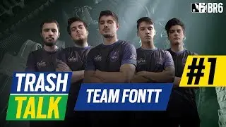 #BR6 - TEAM FONTT - TRASH TALK #1