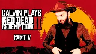 Calvin Plays Red Dead Redemption 2 for the FIRST TIME - Part 5