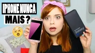 IPHONE NUNCA MAIS? TUDO SOBRE MEU CELULAR NOVO (Galaxy S7)