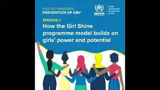 Episode 1: How the Girl Shine programme model builds on girls&rsquo; power and potential