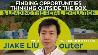 Finding Opportunities, Thinking Outside the Box, and Leading the Retail Evolution with Jiake Liu