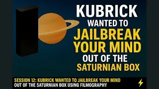 Session 12: Kubrick Wanted to Jailbreak Your Mind Out of the Saturnian Box!