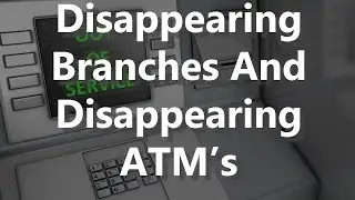 Disappearing Branches And Disappearing ATM&rsquo;s