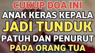 Cukup Doa Ini, Anak Keras Kepalas Jadi Penurut, Patuh Dan Lembut Hatinya,  Doa Untuk Anak Agar Soleh