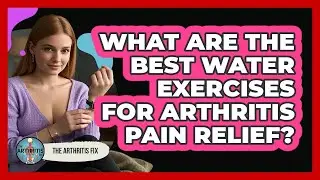 What Are The Best Water Exercises For Arthritis Pain Relief? - The Arthritis Fix