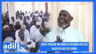 SHEKH:MSELEM WA MUAMSHO AYAZUNGUMZA HAYA BAADA YA SWALA YA IJUMAA KATIKA MSIKITI WA MPENDAE LEO HII