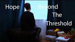 Hope Beyond The Threshold | A Short Film by Lucia Wells