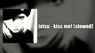 txtsu - kiss me (slowed)