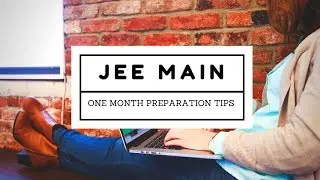 JEE Main Crash Course | How To Prepare For JEE Mains 2018 In A Month | JEE Main 1 Month Prep Tips