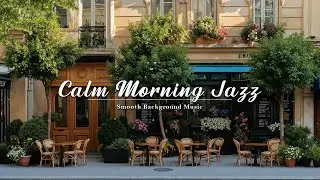 Calm Morning Jazz ☀️ Smooth Background Music for Peaceful Coffee Time & Soft Light