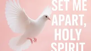 SET ME APART, HOLY SPIRIT