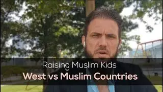 Raising kids in West vs Muslim countries