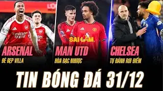TIN NÓNG 31/12, ARSENAL KHẲNG ĐỊNH SỨC MẠNH, MU NHẠT NHÒA, CHELSEA SAI LẦM
