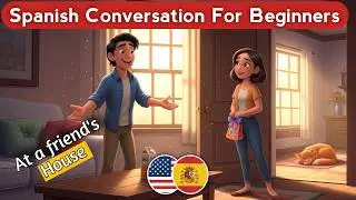Spanish Conversation For Beginners: at a Friend's House | Spanish Lessons