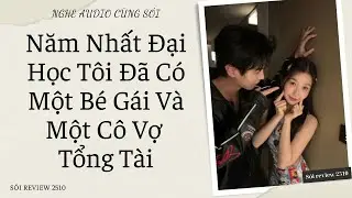 Năm Nhất Đại Học Tôi Đã Có Một Bé Gái Và Một Cô Vợ Tổng Tài - Sói Review 2510