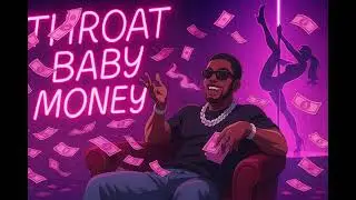 &ldquo;Throat Baby Money&rdquo;