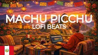 Machu Picchu Lofi Beats 🌄 Chill Latin Music to Work & Relax